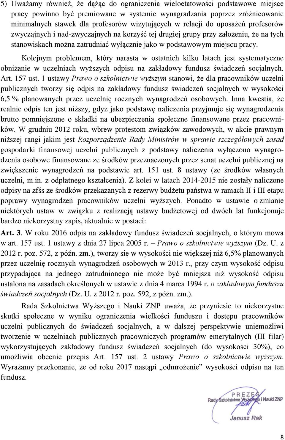 pracy. Kolejnym problemem, który narasta w ostatnich kilku latach jest systematyczne obniżanie w uczelniach wyższych odpisu na zakładowy fundusz świadczeń socjalnych. Art. 157 ust.