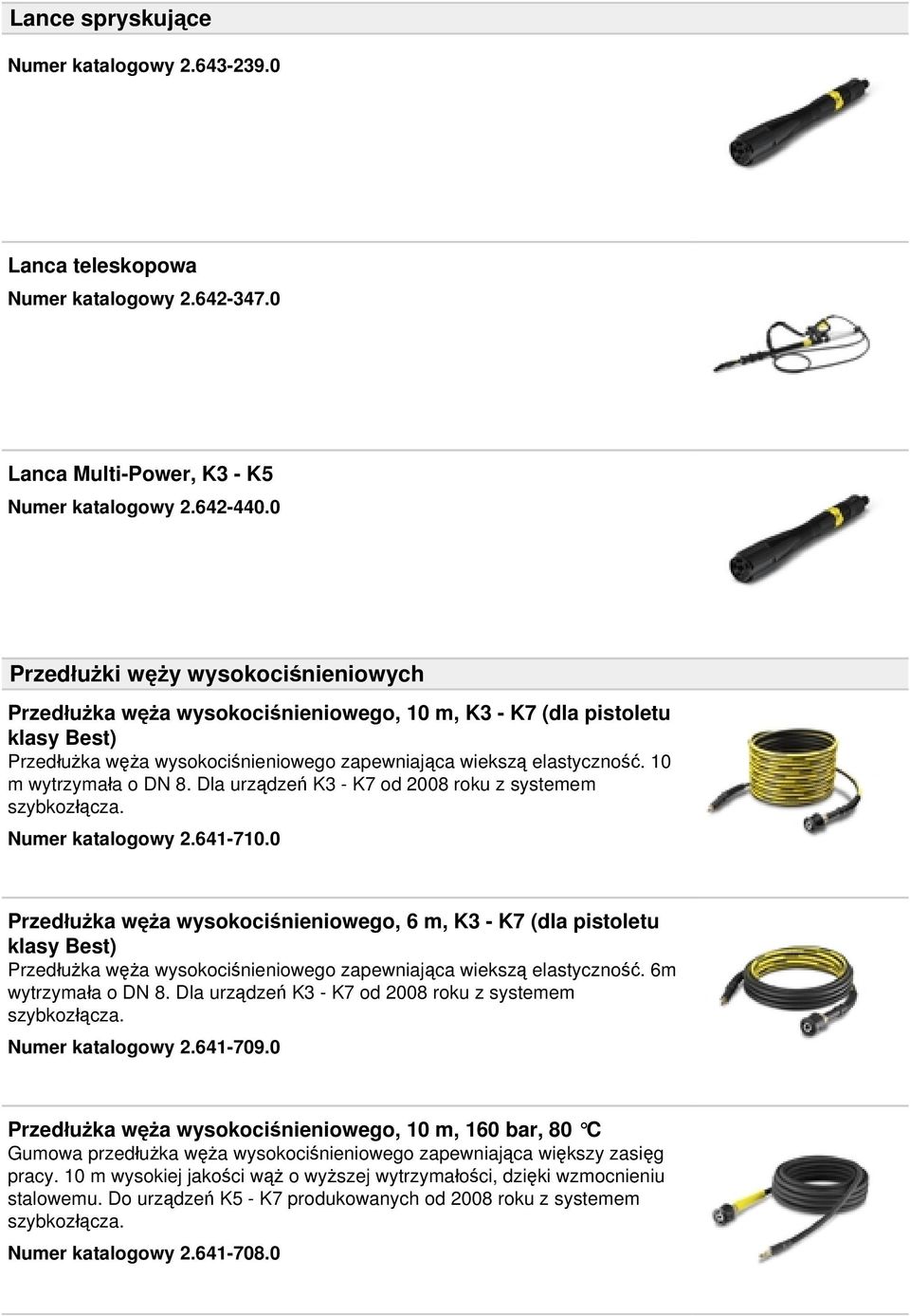 10 m wytrzymała o DN 8. Dla urządzeń K3 - K7 od 2008 roku z systemem szybkozłącza. Numer katalogowy 2.641-710.