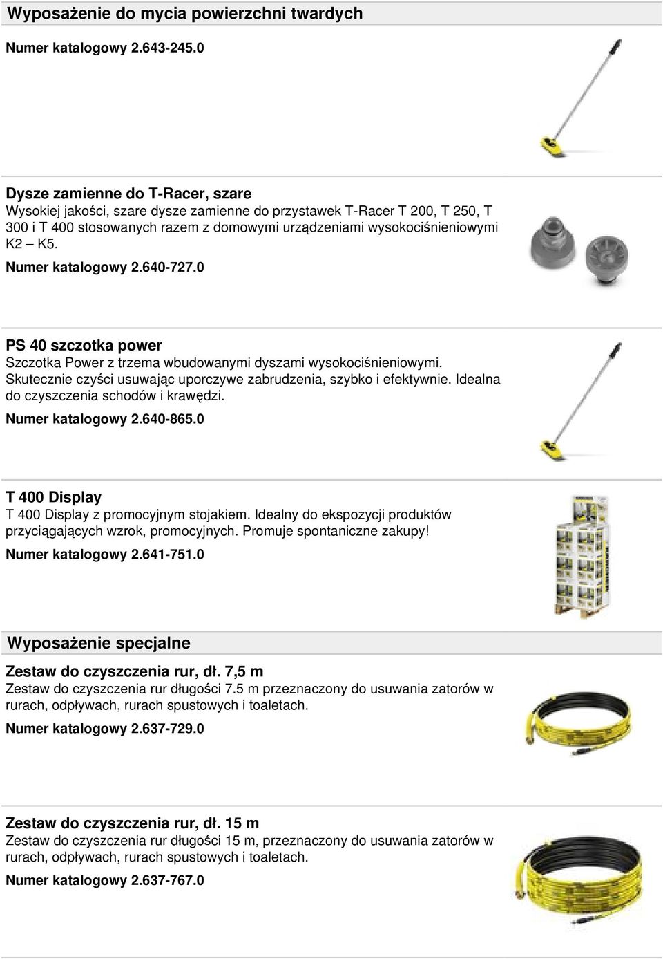 Numer katalogowy 2.640-727.0 PS 40 szczotka power Szczotka Power z trzema wbudowanymi dyszami wysokociśnieniowymi. Skutecznie czyści usuwając uporczywe zabrudzenia, szybko i efektywnie.