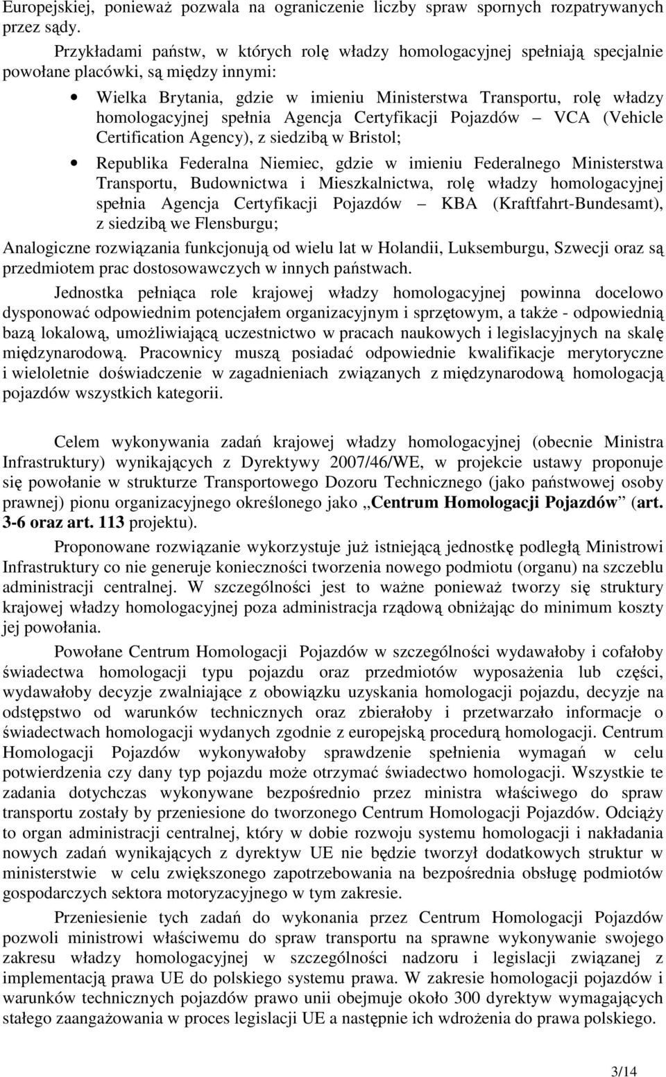 spełnia Agencja Certyfikacji Pojazdów VCA (Vehicle Certification Agency), z siedzibą w Bristol; Republika Federalna Niemiec, gdzie w imieniu Federalnego Ministerstwa Transportu, Budownictwa i