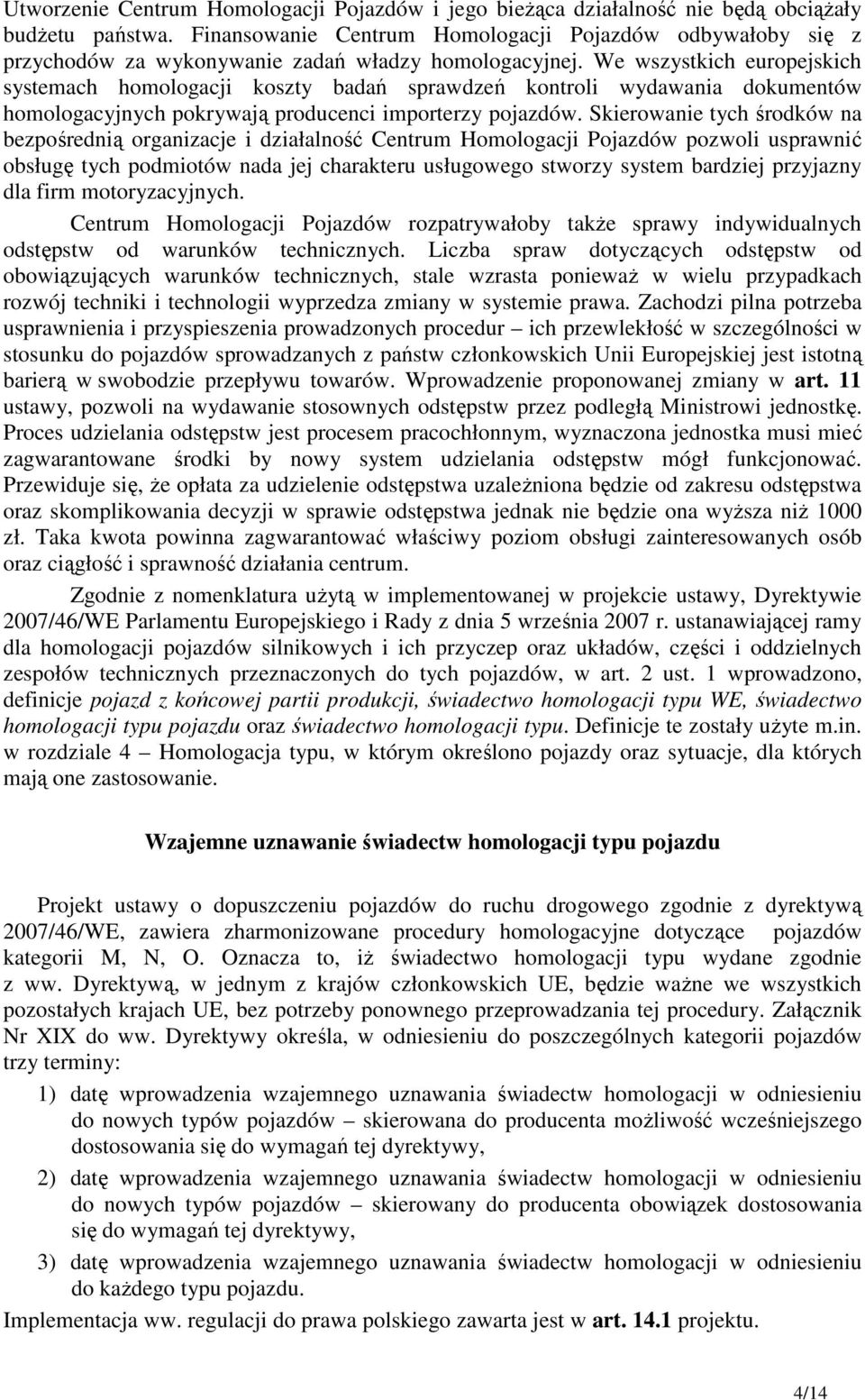 We wszystkich europejskich systemach homologacji koszty badań sprawdzeń kontroli wydawania dokumentów homologacyjnych pokrywają producenci importerzy pojazdów.