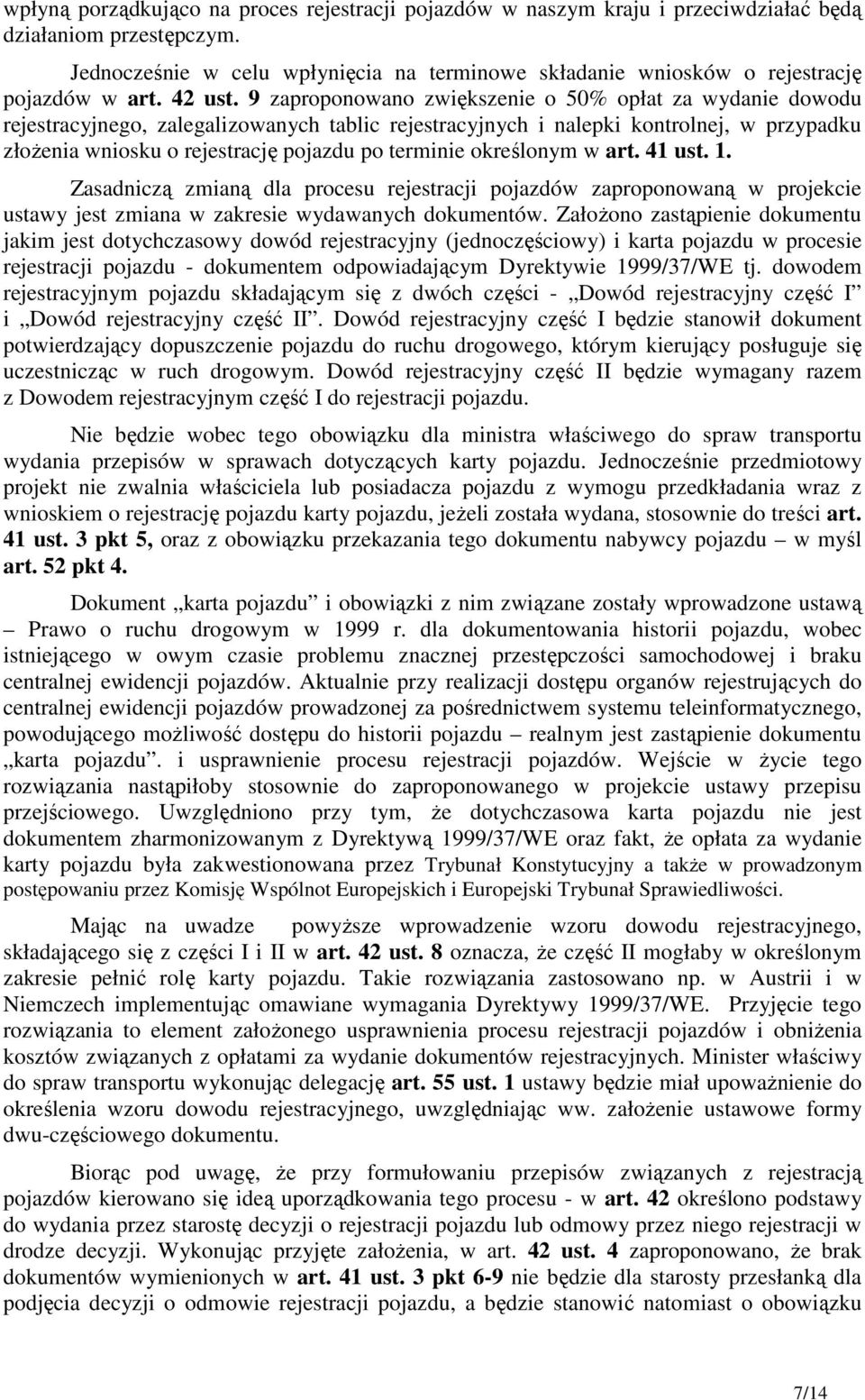 9 zaproponowano zwiększenie o 50% opłat za wydanie dowodu rejestracyjnego, zalegalizowanych tablic rejestracyjnych i nalepki kontrolnej, w przypadku złożenia wniosku o rejestrację pojazdu po terminie