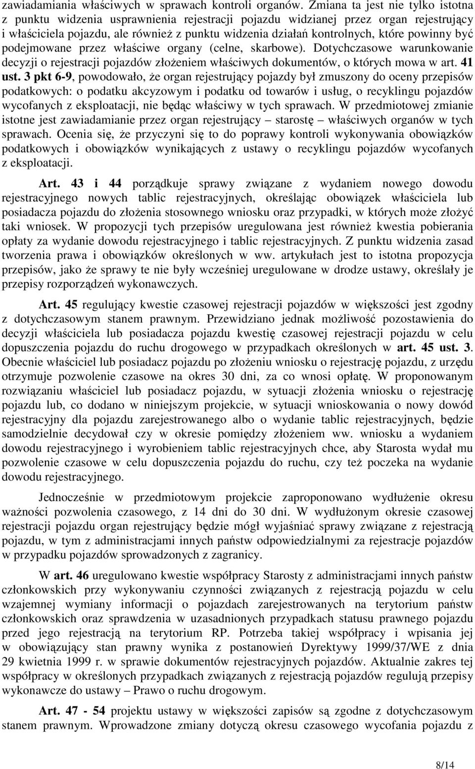 powinny być podejmowane przez właściwe organy (celne, skarbowe). Dotychczasowe warunkowanie decyzji o rejestracji pojazdów złożeniem właściwych dokumentów, o których mowa w art. 41 ust.