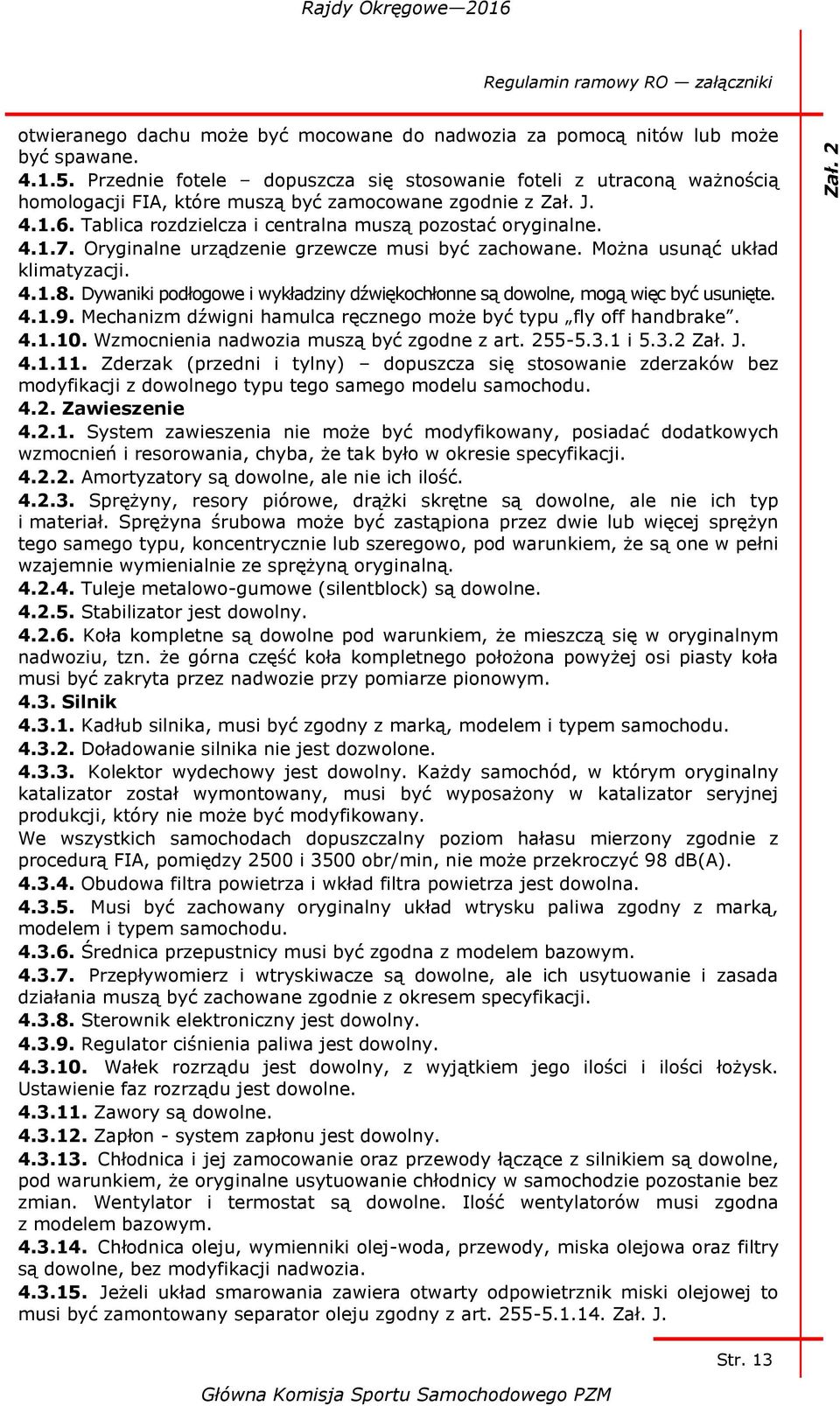 Oryginalne urządzenie grzewcze musi być zachowane. Można usunąć układ klimatyzacji. 4.1.8. Dywaniki podłogowe i wykładziny dźwiękochłonne są dowolne, mogą więc być usunięte. 4.1.9.