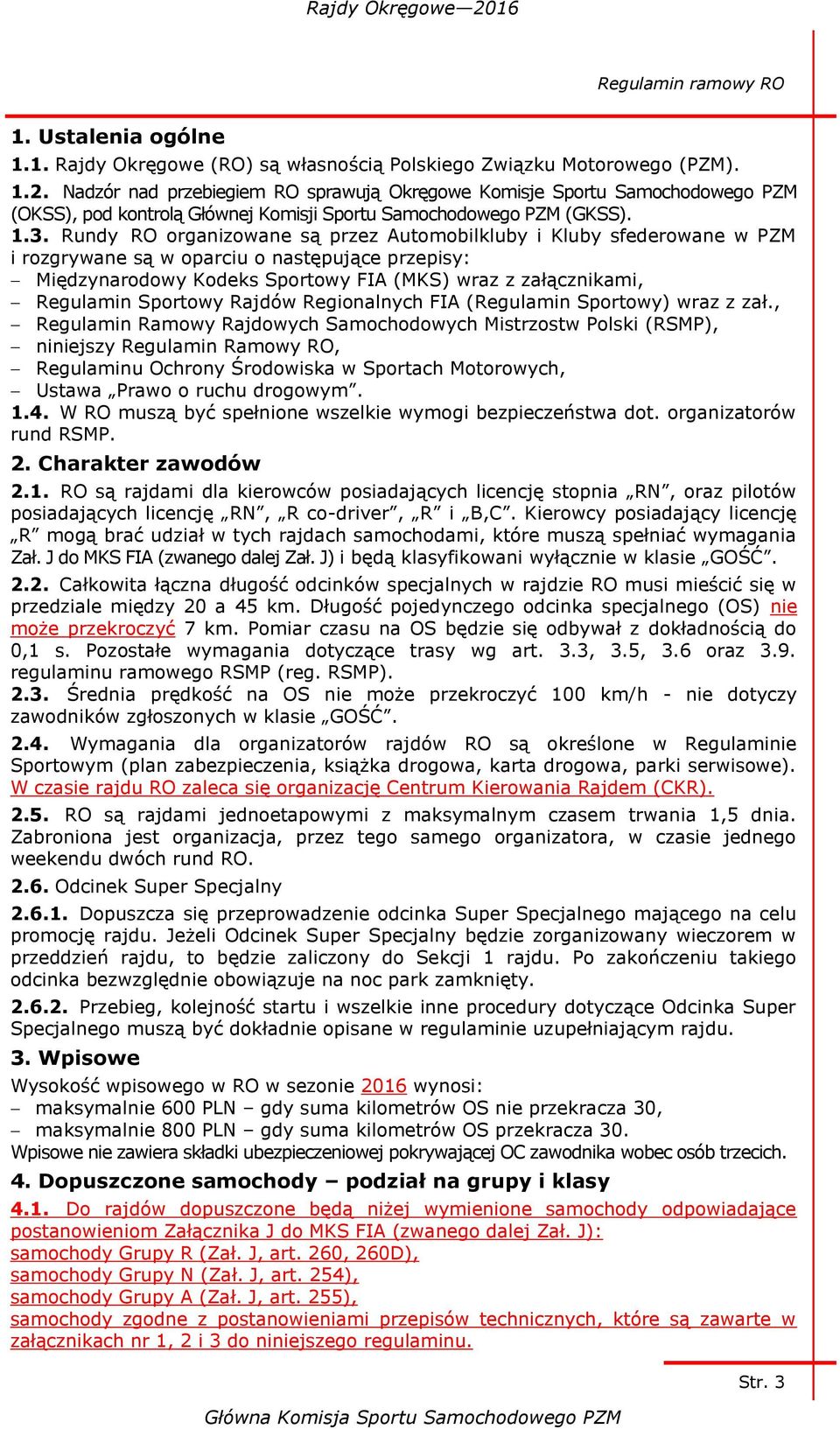 Rundy RO organizowane są przez Automobilkluby i Kluby sfederowane w PZM i rozgrywane są w oparciu o następujące przepisy: Międzynarodowy Kodeks Sportowy FIA (MKS) wraz z załącznikami, Regulamin