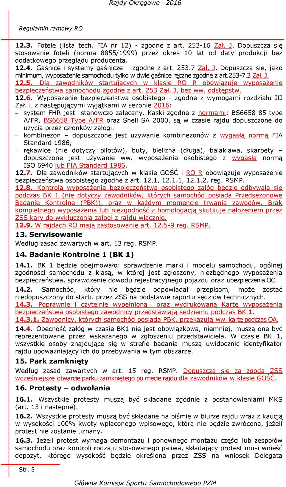 Dopuszcza się, jako minimum, wyposażenie samochodu tylko w dwie gaśnice ręczne zgodne z art.253-7.3 Zał. J. 12.5. Dla zawodników startujących w klasie RO R obowiązuje wyposażenie bezpieczeństwa samochodu zgodne z art.