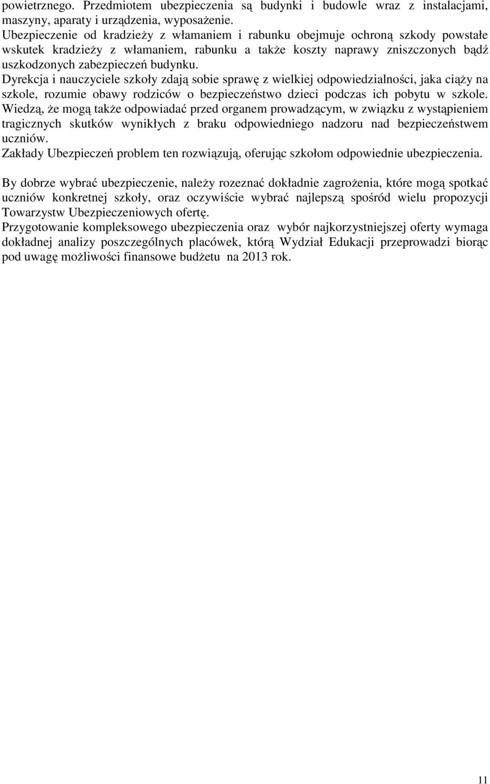 Dyrekcja i nauczyciele szkoły zdają sobie sprawę z wielkiej odpowiedzialności, jaka ciąży na szkole, rozumie obawy rodziców o bezpieczeństwo dzieci podczas ich pobytu w szkole.