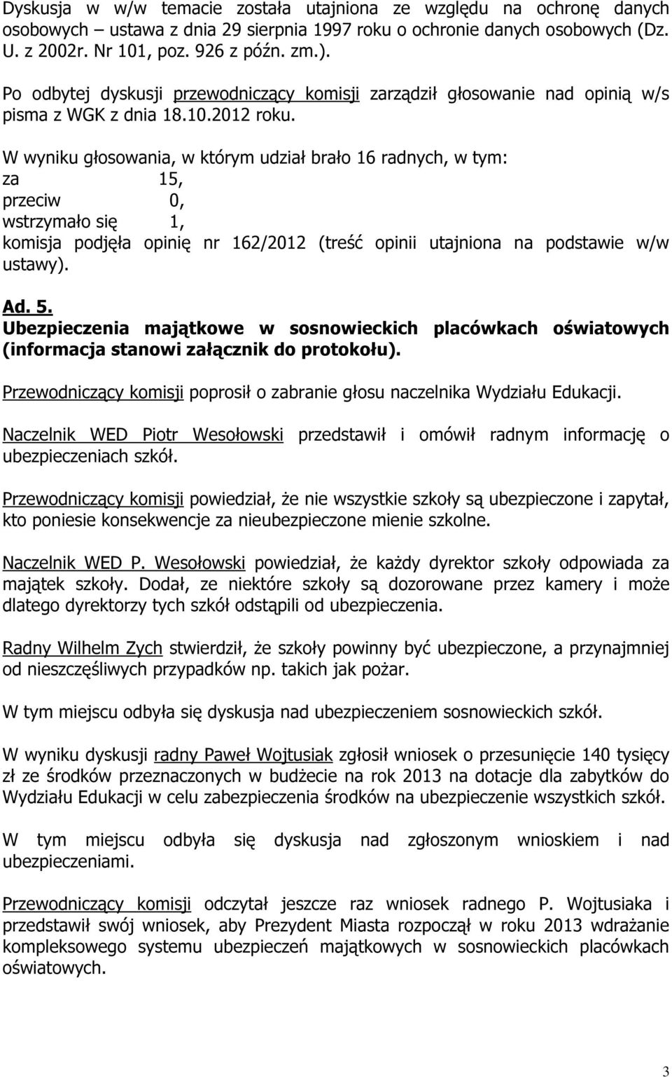 W wyniku głosowania, w którym udział brało 16 radnych, w tym: za 15, przeciw 0, wstrzymało się 1, komisja podjęła opinię nr 162/2012 (treść opinii utajniona na podstawie w/w ustawy). Ad. 5.