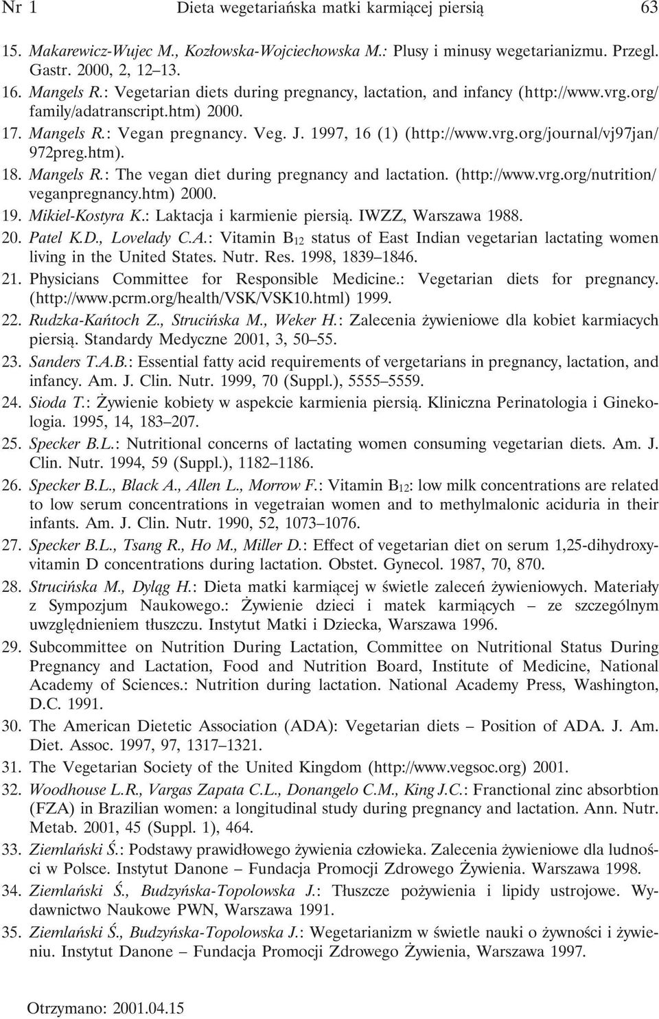 htm). 18. Mangels R.: The vegan diet during pregnancy and lactation. (http://www.vrg.org/nutrition/ veganpregnancy.htm) 2000. 19. Mikiel-Kostyra K.: Laktacja i karmienie piersią. IWZZ, Warszawa 1988.