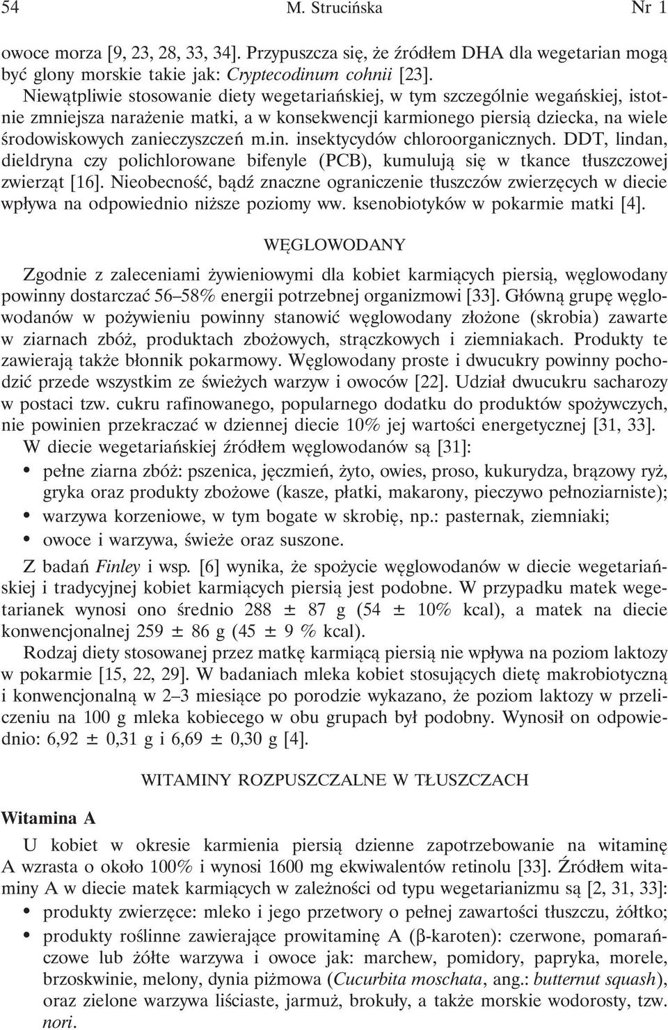 in. insektycydów chloroorganicznych. DDT, lindan, dieldryna czy polichlorowane bifenyle (PCB), kumulują się w tkance tłuszczowej zwierząt [16].