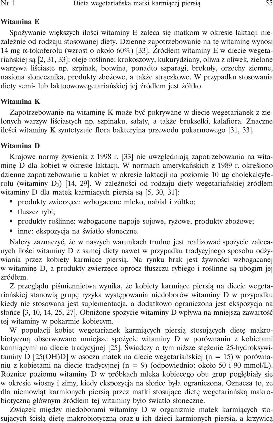 Źródłem witaminy E w diecie wegetariańskiej są [2, 31, 33]: oleje roślinne: krokoszowy, kukurydziany, oliwa z oliwek, zielone warzywa liściaste np.