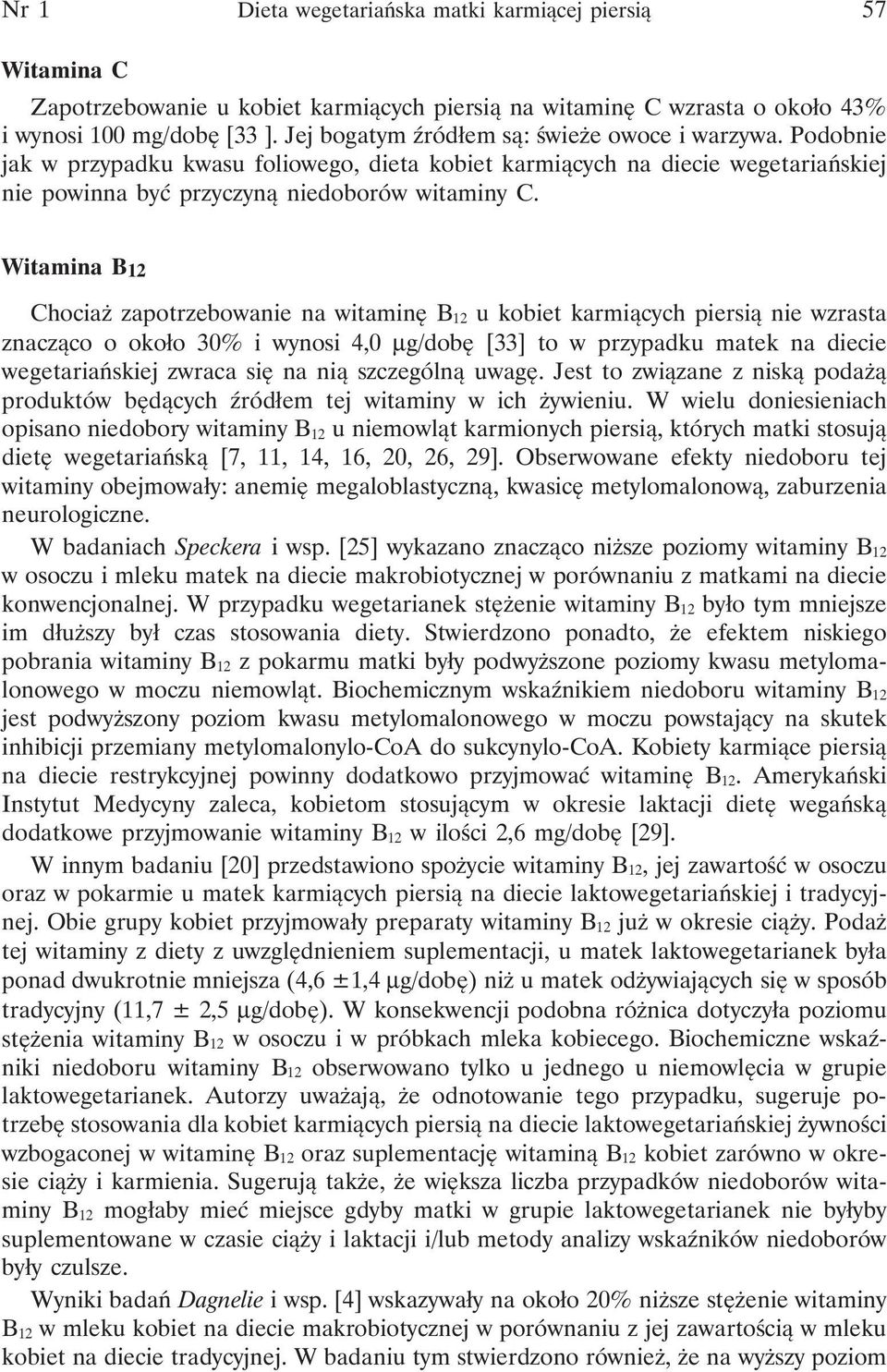 Witamina B 12 Chociaż zapotrzebowanie na witaminę B 12 u kobiet karmiących piersią nie wzrasta znacząco o około 30% i wynosi 4,0 µg/dobę [33] to w przypadku matek na diecie wegetariańskiej zwraca się