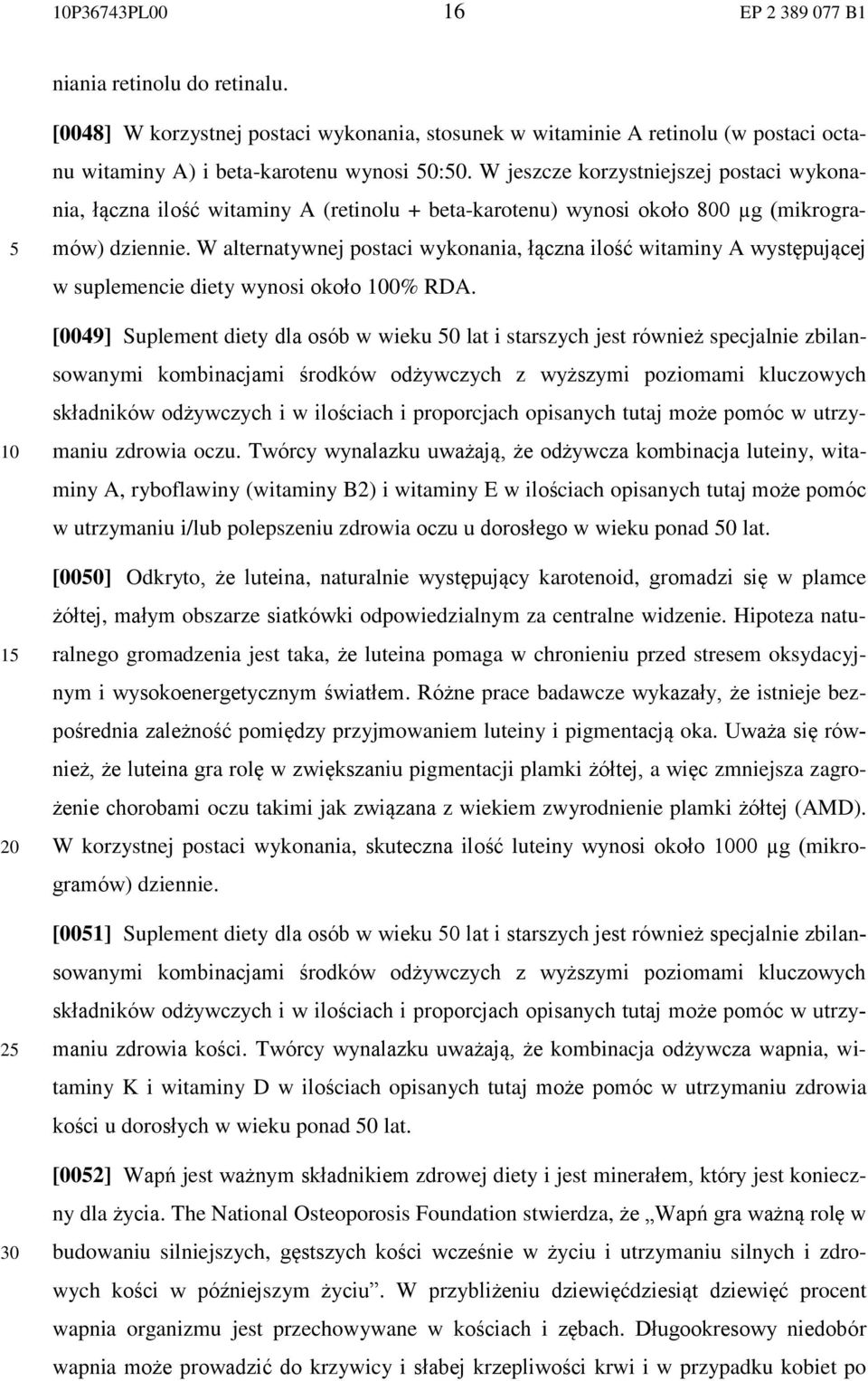 W alternatywnej postaci wykonania, łączna ilość witaminy A występującej w suplemencie diety wynosi około 0% RDA.