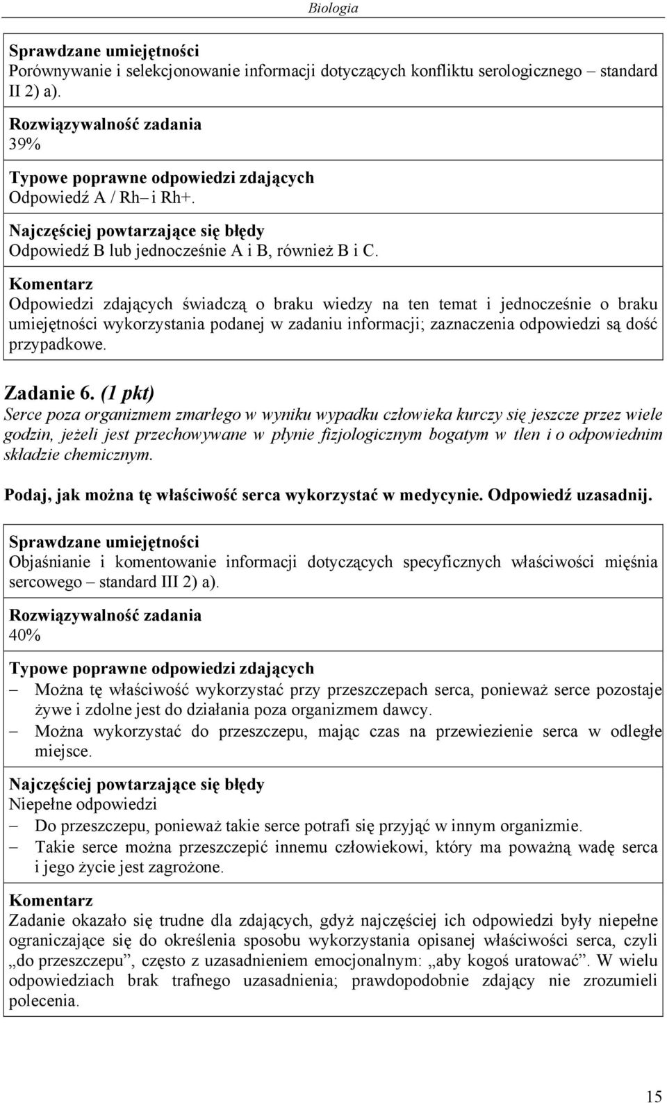 (1 pkt) Serce poza organizmem zmarłego w wyniku wypadku człowieka kurczy się jeszcze przez wiele godzin, jeżeli jest przechowywane w płynie fizjologicznym bogatym w tlen i o odpowiednim składzie