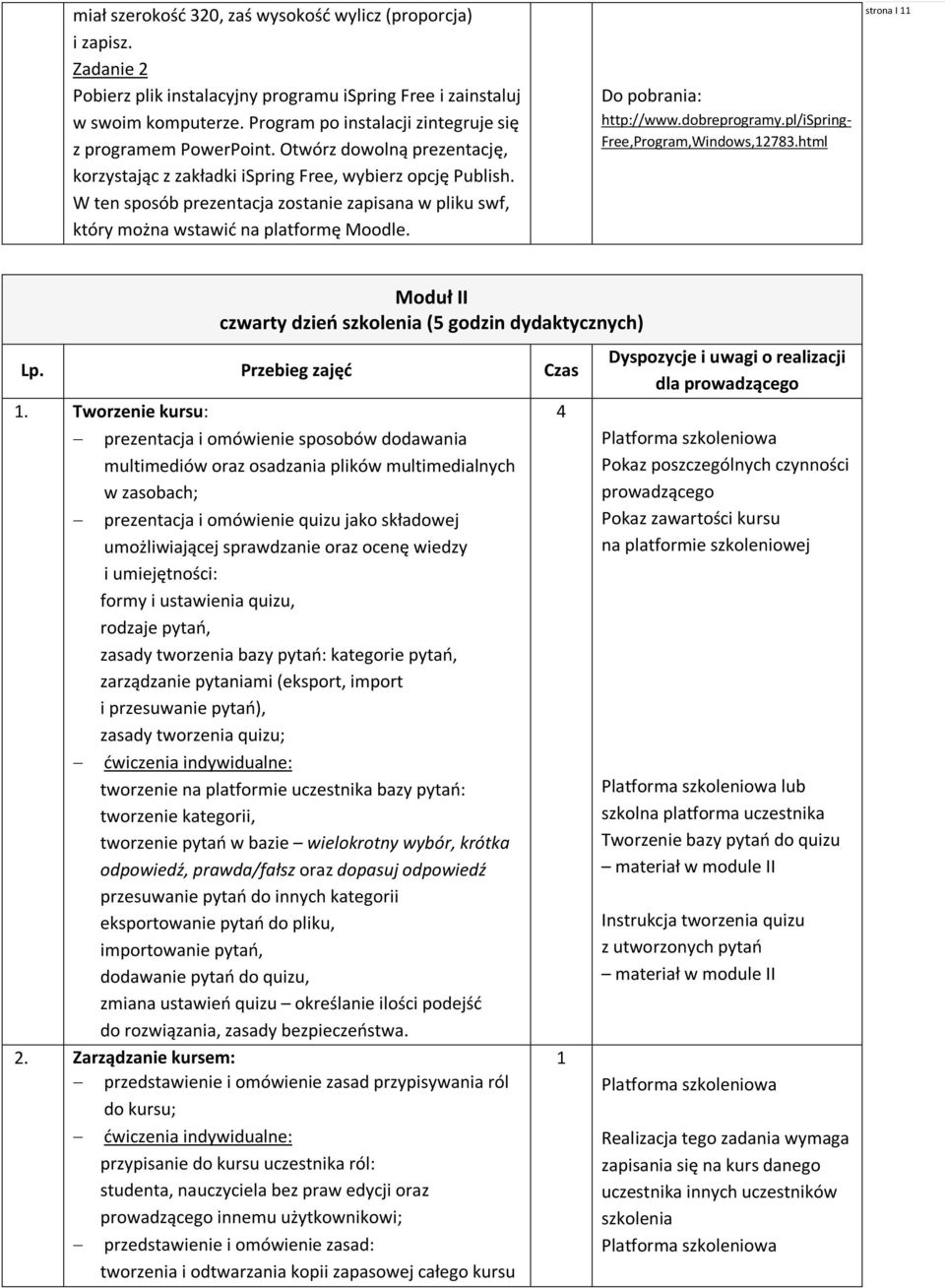 W ten sposób prezentacja zostanie zapisana w pliku swf, który można wstawić na platformę Moodle. Do pobrania: http://www.dobreprogramy.pl/ispring- Free,Program,Windows,2783.