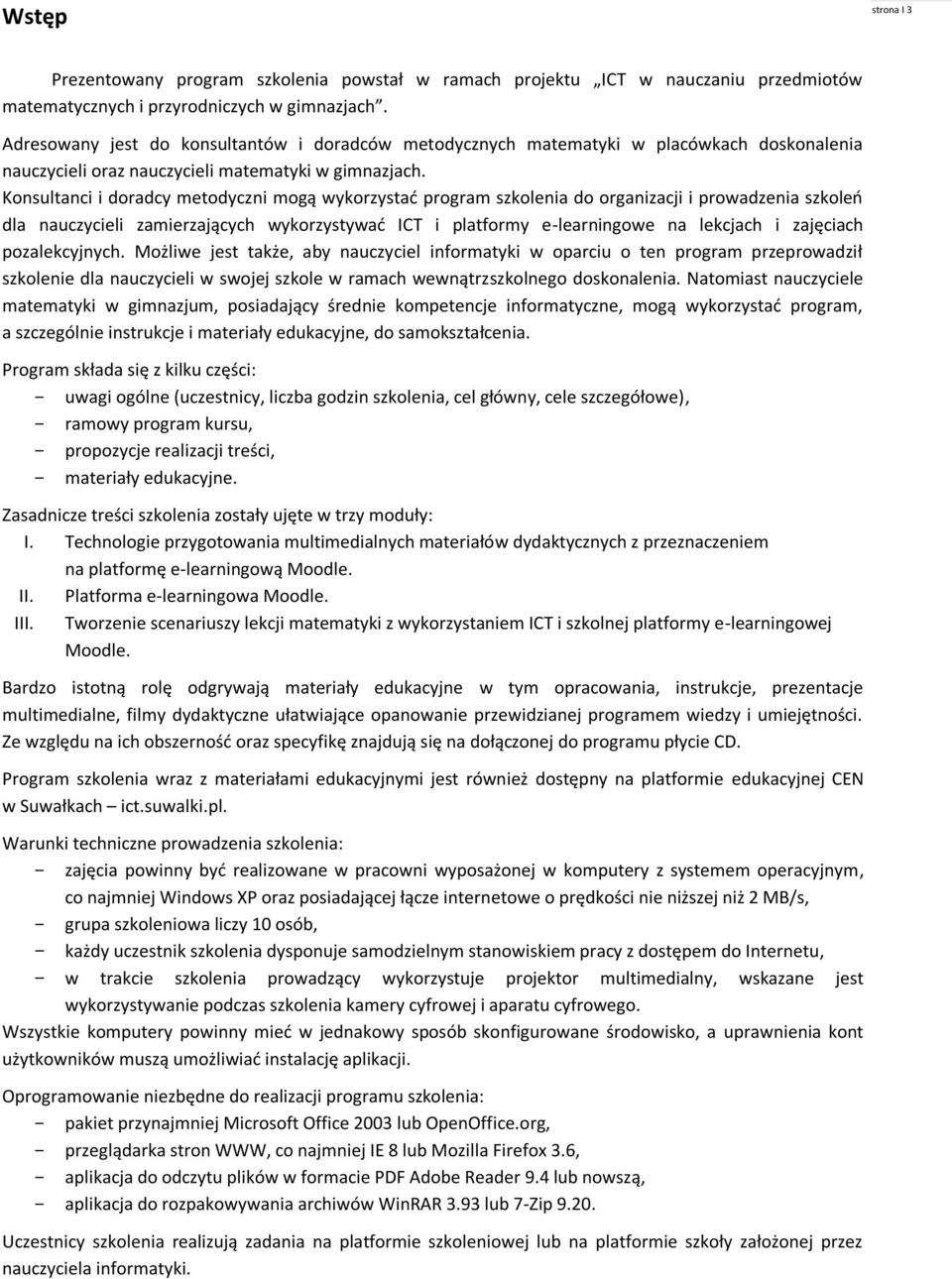 Konsultanci i doradcy metodyczni mogą wykorzystać program szkolenia do organizacji i prowadzenia szkoleń dla nauczycieli zamierzających wykorzystywać ICT i platformy e-learningowe na lekcjach i