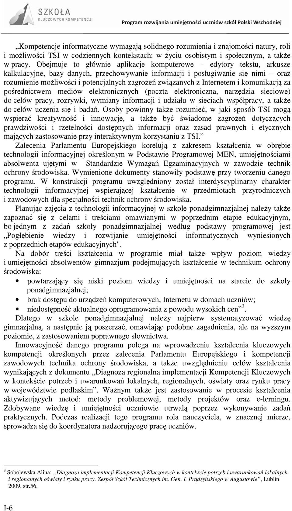 związanych z Internetem i komunikacją za pośrednictwem mediów elektronicznych (poczta elektroniczna, narzędzia sieciowe) do celów pracy, rozrywki, wymiany informacji i udziału w sieciach współpracy,