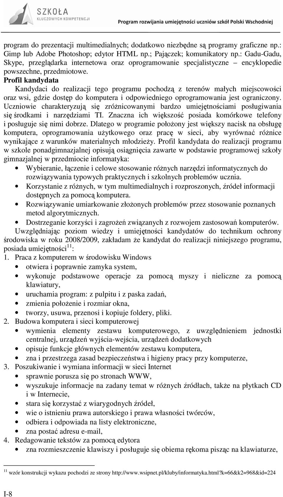 rofil kandydata Kandydaci do realizacji tego programu pochodzą z terenów małych miejscowości oraz wsi, gdzie dostęp do komputera i odpowiedniego oprogramowania jest ograniczony.