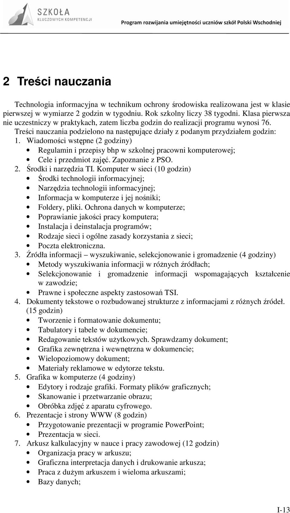 Wiadomości wstępne (2 godziny) Regulamin i przepisy bhp w szkolnej pracowni komputerowej; Cele i przedmiot zajęć. Zapoznanie z SO. 2. Środki i narzędzia TI.