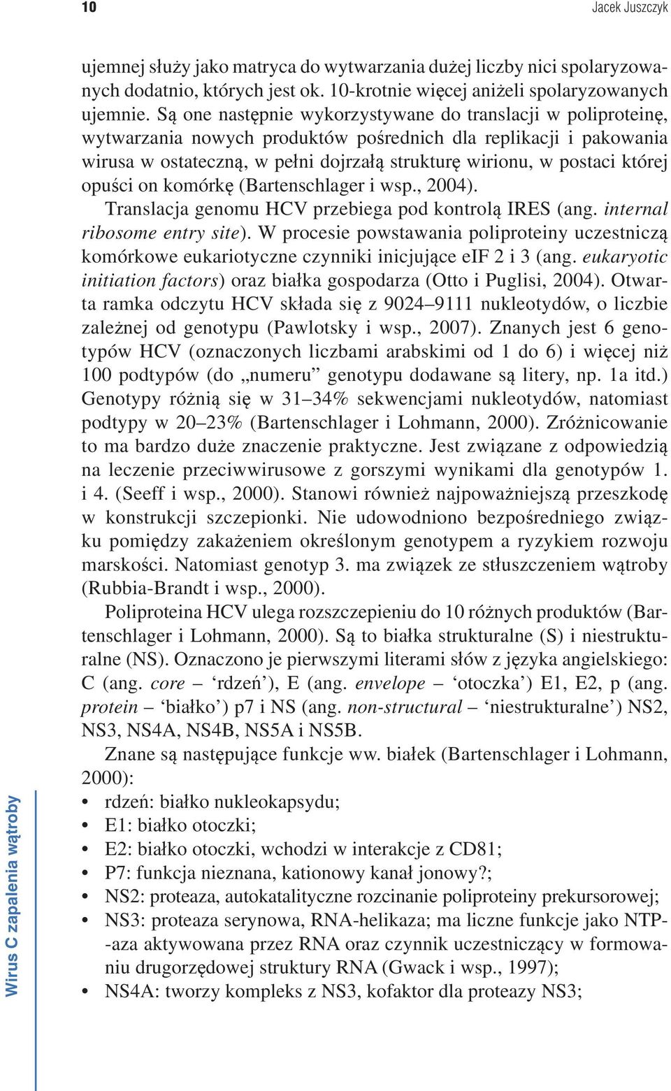 której opuści on komórkę (Bartenschlager i wsp., 2004). Translacja genomu HCV przebiega pod kontrolą IRES (ang. internal ribosome entry site).