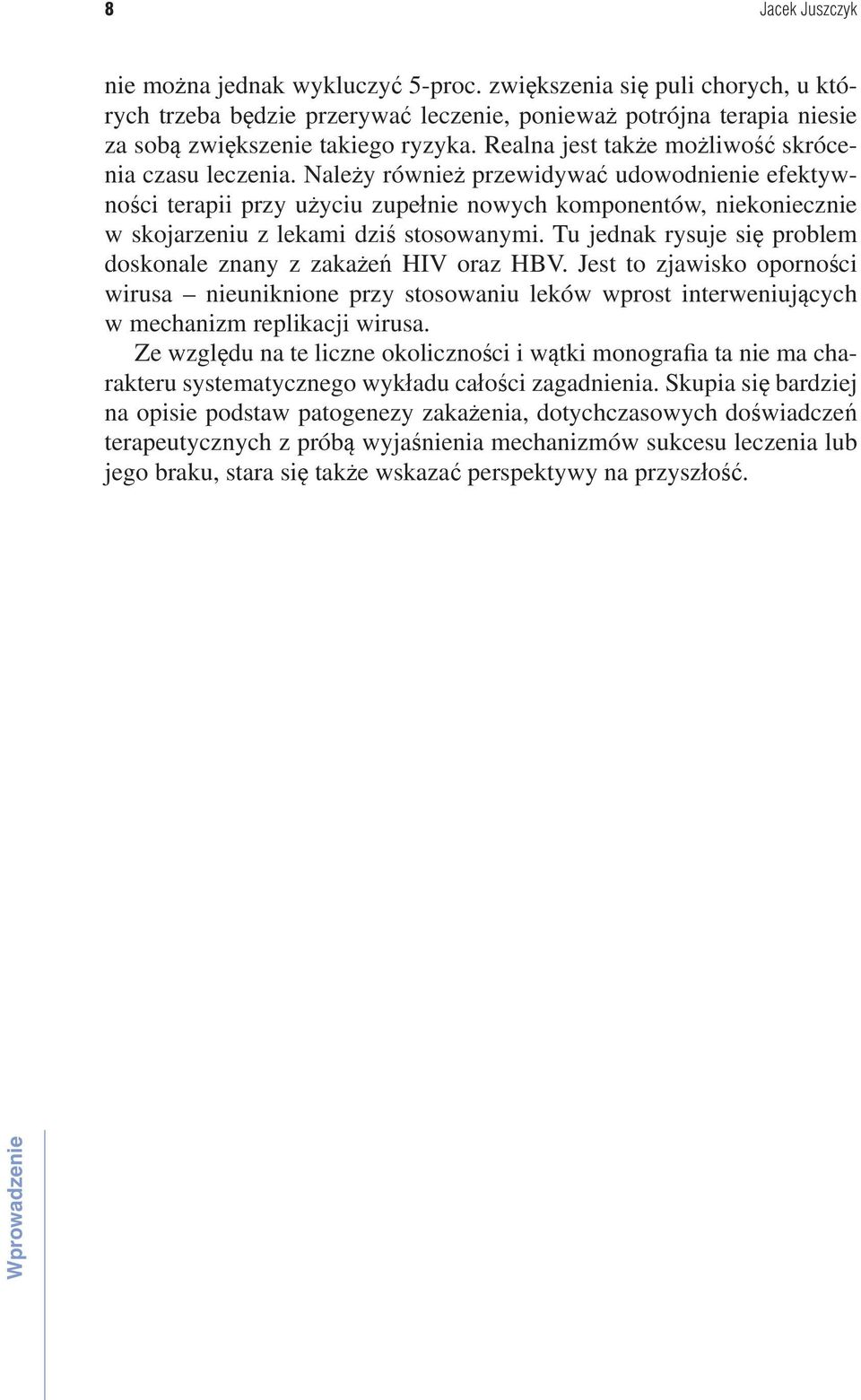 Należy również przewidywać udowodnienie efektywności terapii przy użyciu zupełnie nowych komponentów, niekoniecznie w skojarzeniu z lekami dziś stosowanymi.