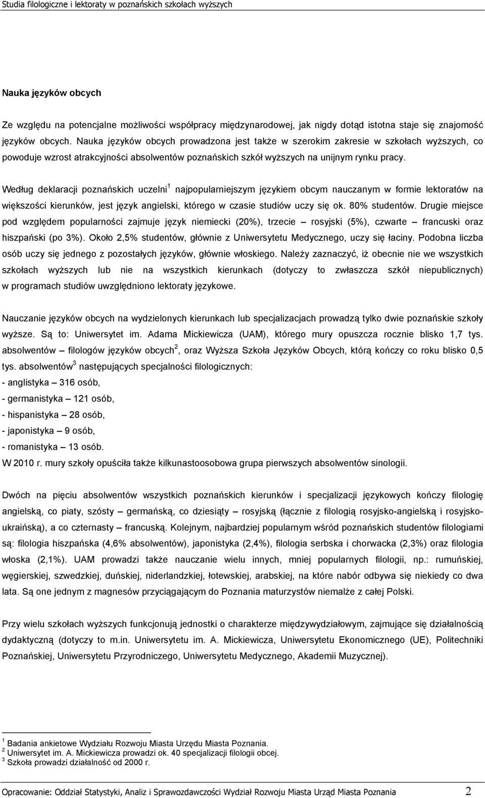 Według deklaracji poznańskich uczelni 1 najpopularniejszym językiem obcym nauczanym w formie lektoratów na większości kierunków, jest język angielski, którego w czasie studiów uczy się ok.