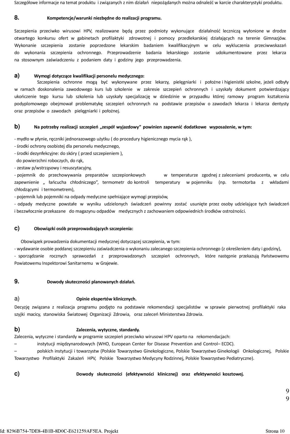 przedlekarskiej działających na terenie Gimnazjów. Wykonanie szczepienia zostanie poprzedzone lekarskim badaniem kwalifikacyjnym w celu wykluczenia przeciwwskazań do wykonania szczepienia ochronnego.