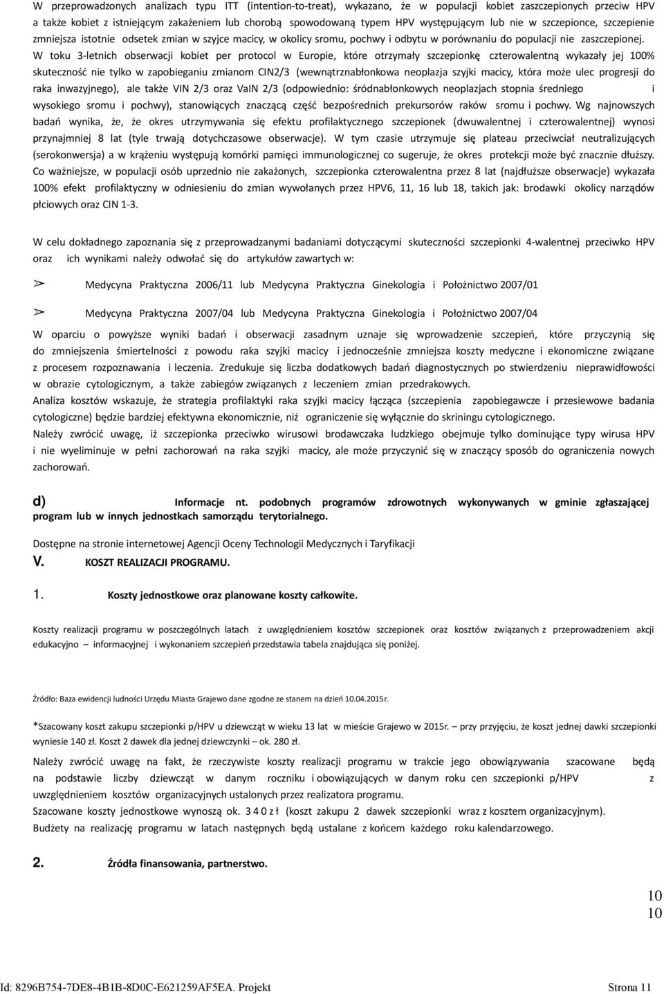 W toku 3-letnich obserwacji kobiet per protocol w Europie, które otrzymały szczepionkę czterowalentną wykazały jej 100% skuteczność nie tylko w zapobieganiu zmianom CIN2/3 (wewnątrznabłonkowa