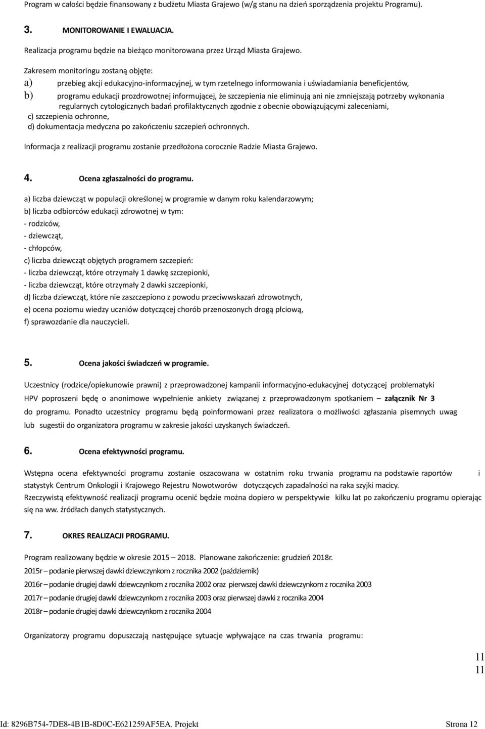 Zakresem monitoringu zostaną objęte: a) przebieg akcji edukacyjno-informacyjnej, w tym rzetelnego informowania i uświadamiania beneficjentów, b) programu edukacji prozdrowotnej informującej, że