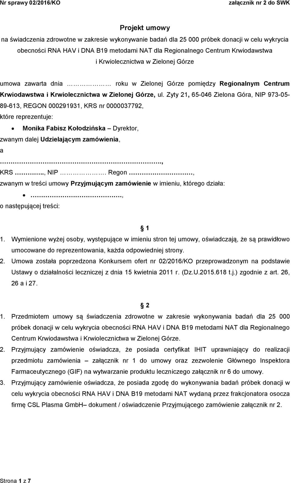 Zyty 21, 65-046 Zielona Góra, NIP 973-05- 89-613, REGON 000291931, KRS nr 0000037792, które reprezentuje: Monika Fabisz Kołodzińska Dyrektor, zwanym dalej Udzielającym zamówienia, a., KRS.., NIP. Regon, zwanym w treści umowy Przyjmującym zamówienie w imieniu, którego działa:.