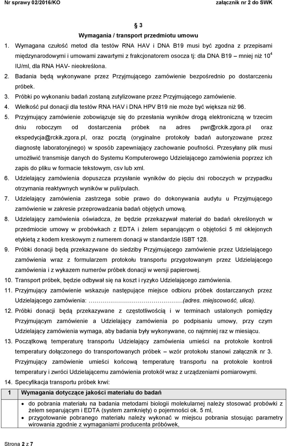 nieokreślona. 2. Badania będą wykonywane przez Przyjmującego zamówienie bezpośrednio po dostarczeniu próbek. 3. Próbki po wykonaniu badań zostaną zutylizowane przez Przyjmującego zamówienie. 4.