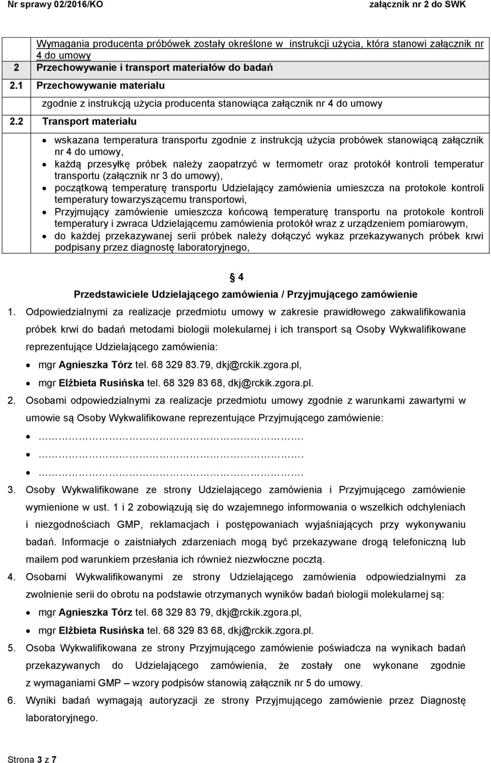 2 Transport materiału wskazana temperatura transportu zgodnie z instrukcją użycia probówek stanowiącą załącznik nr 4 do umowy, każdą przesyłkę próbek należy zaopatrzyć w termometr oraz protokół