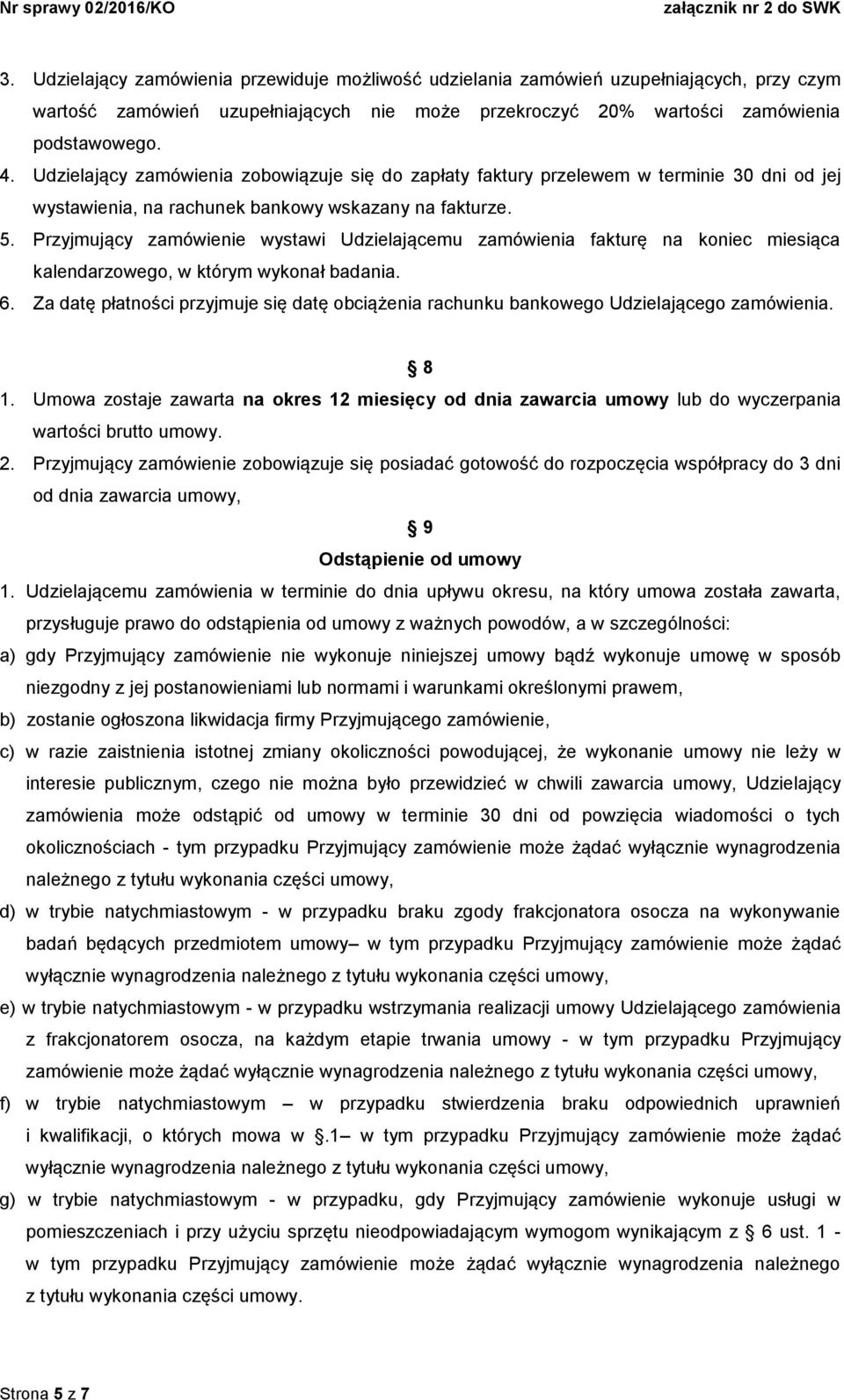 Przyjmujący zamówienie wystawi Udzielającemu zamówienia fakturę na koniec miesiąca kalendarzowego, w którym wykonał badania. 6.