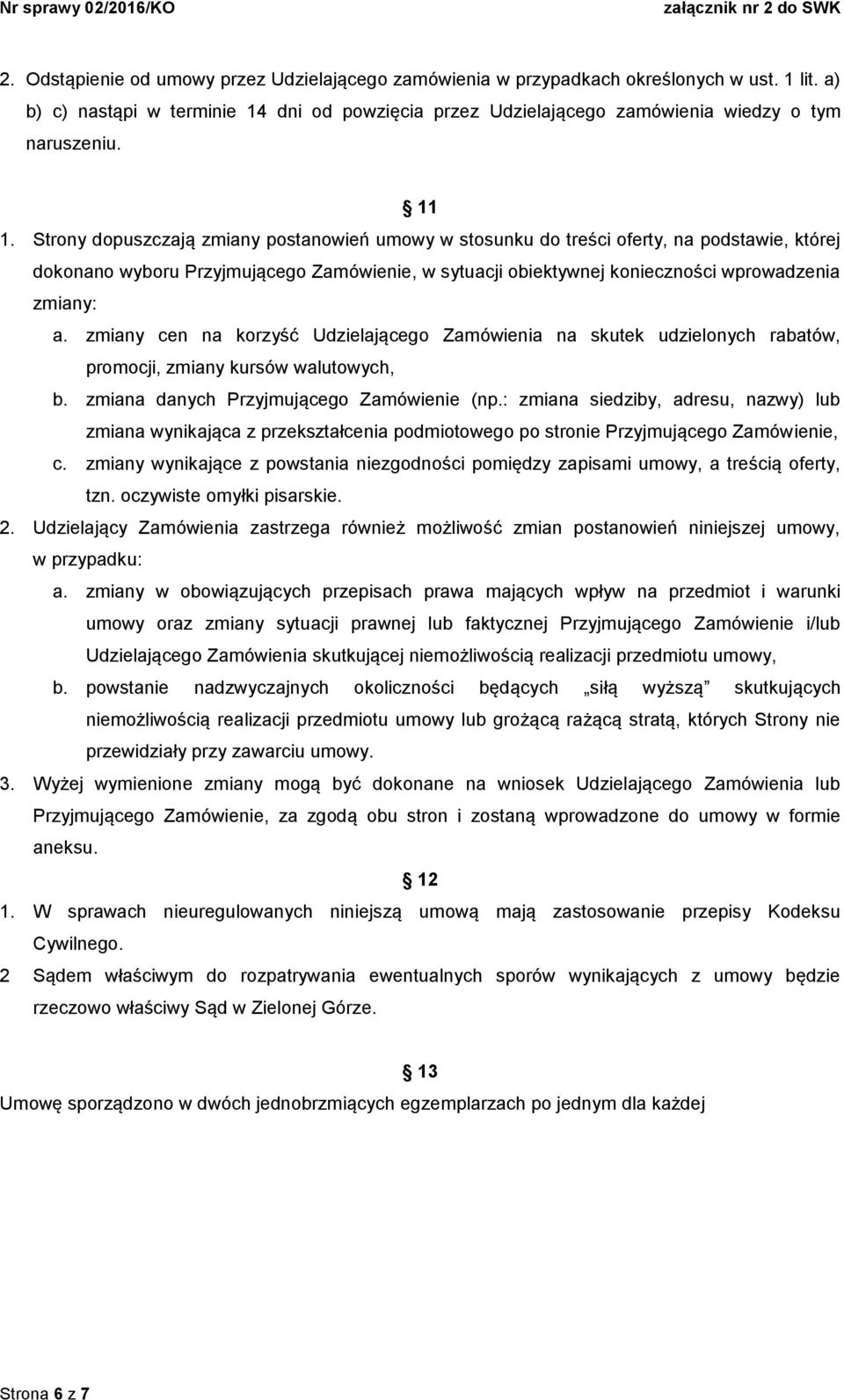 a. zmiany cen na korzyść Udzielającego Zamówienia na skutek udzielonych rabatów, promocji, zmiany kursów walutowych, b. zmiana danych Przyjmującego Zamówienie (np.