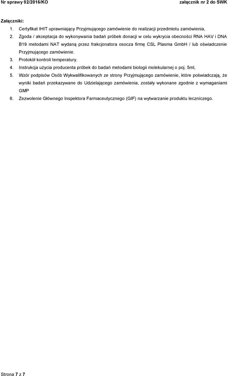 Przyjmującego zamówienie. 3. Protokół kontroli temperatury. 4. Instrukcja użycia producenta próbek do badań metodami biologii molekularnej o poj. 5ml, 5.