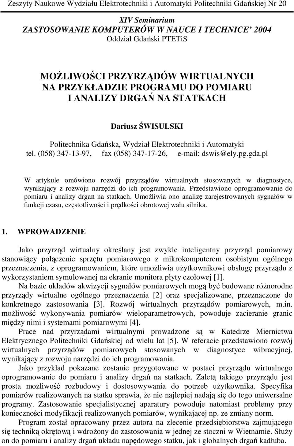 (058) 347-13-97, fax (058) 347-17-26, e-mail: dswis@ely.pg.gda.pl W artykule omówiono rozwój przyrządów wirtualnych stosowanych w diagnostyce, wynikający z rozwoju narzędzi do ich programowania.