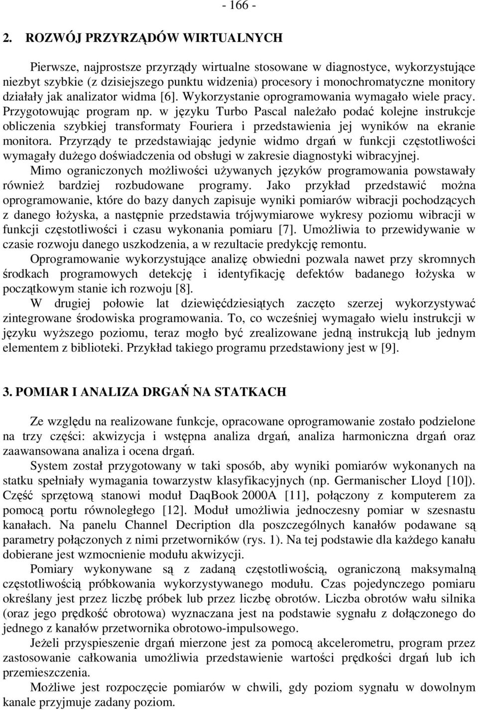 działały jak analizator widma [6]. Wykorzystanie oprogramowania wymagało wiele pracy. Przygotowując program np.