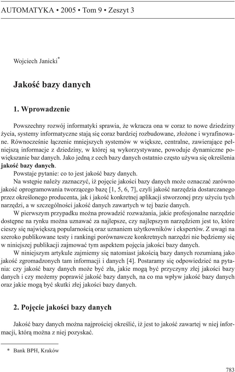 Równoczeœnie ³¹czenie mniejszych systemów w wiêksze, centralne, zawieraj¹ce pe³niejsz¹ informacje z dziedziny, w której s¹ wykorzystywane, powoduje dynamiczne powiêkszanie baz danych.