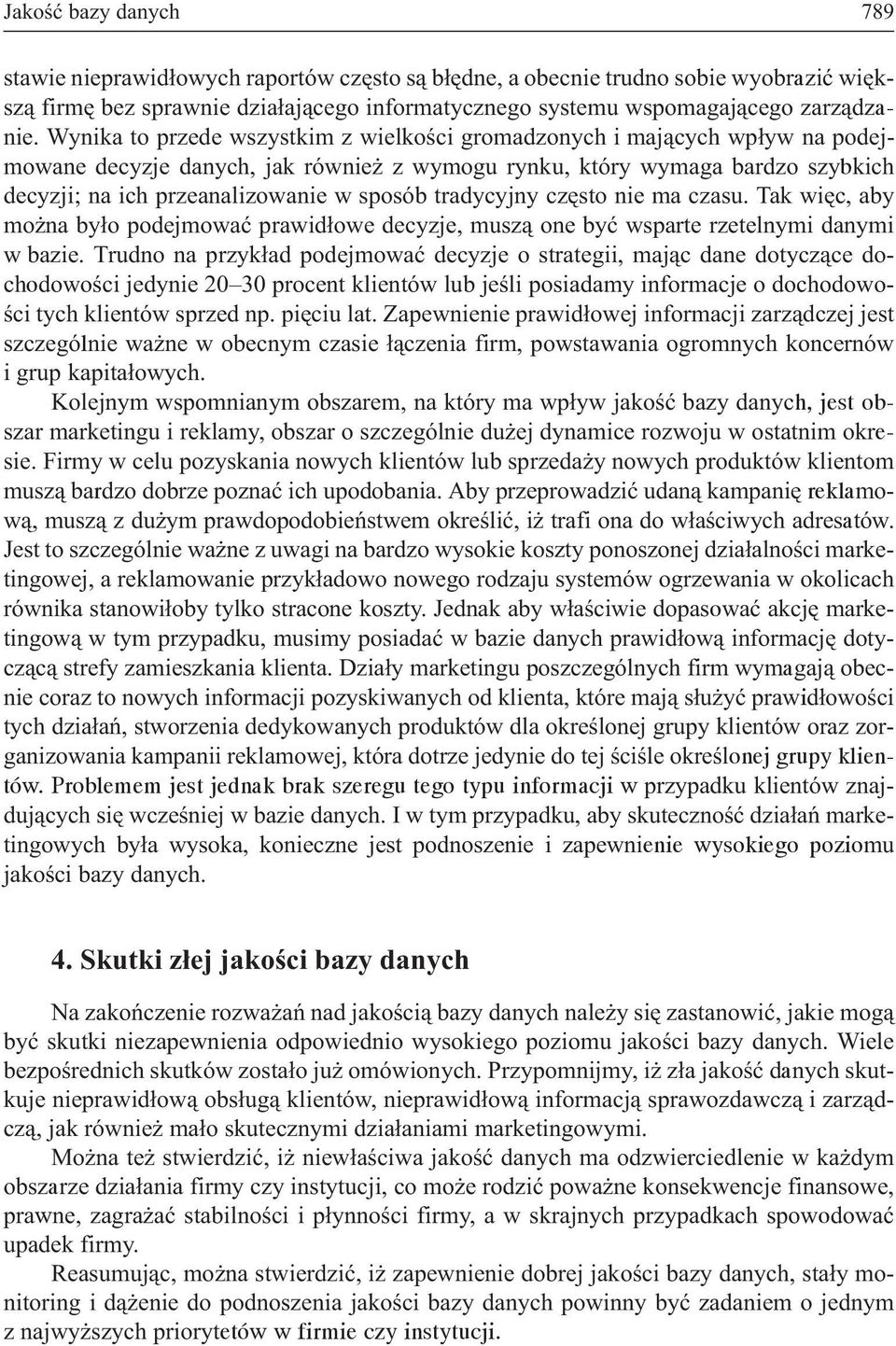 tradycyjny czêsto nie ma czasu. Tak wiêc, aby mo na by³o podejmowaæ prawid³owe decyzje, musz¹ one byæ wsparte rzetelnymi danymi w bazie.