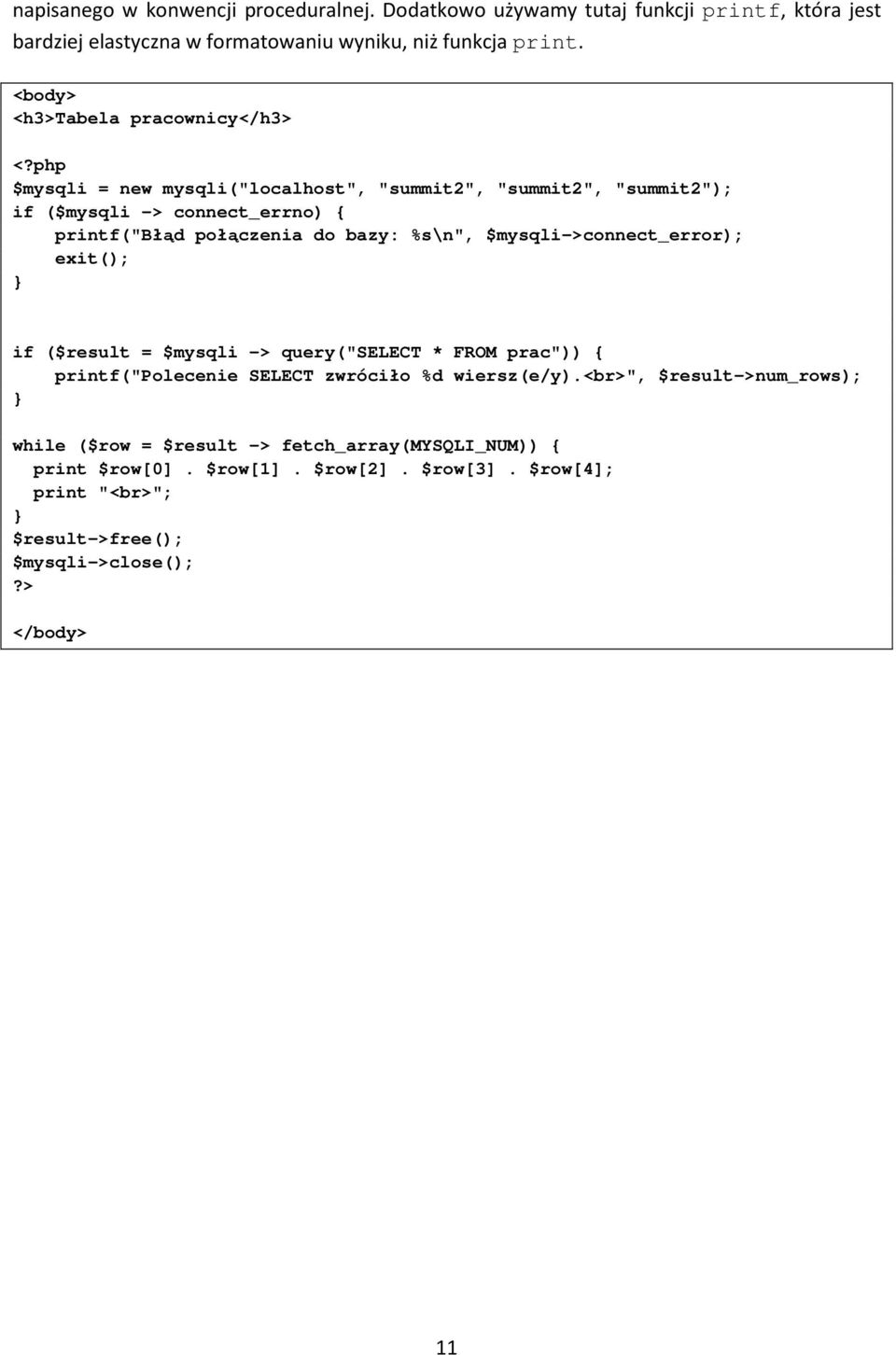 %s\n", $mysqli->connect_error); exit(); if ($result = $mysqli -> query("select * FROM prac")) { printf("polecenie SELECT zwróciło %d wiersz(e/y).