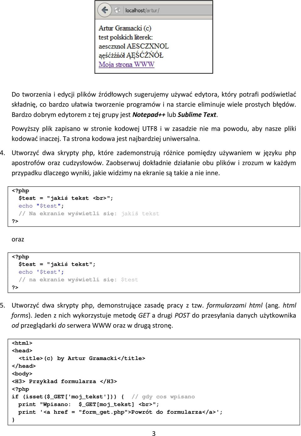 Ta strona kodowa jest najbardziej uniwersalna. 4. Utworzyć dwa skrypty php, które zademonstrują różnice pomiędzy używaniem w języku php apostrofów oraz cudzysłowów.