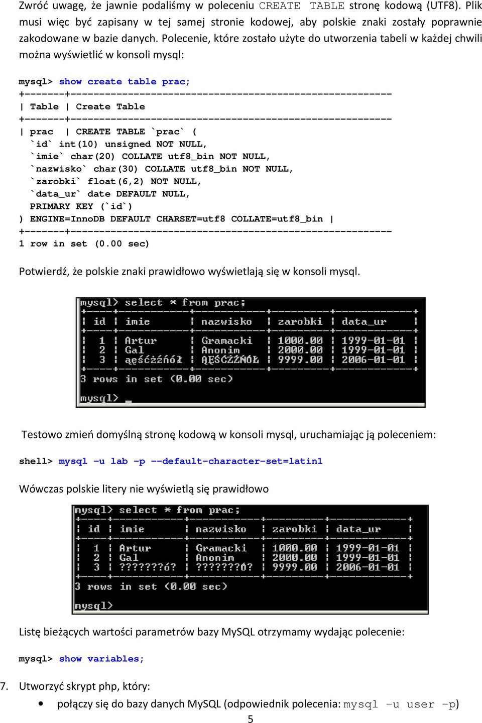 Table Create Table +-------+-------------------------------------------------------- prac CREATE TABLE `prac` ( `id` int(10) unsigned NOT NULL, `imie` char(20) COLLATE utf8_bin NOT NULL, `nazwisko`