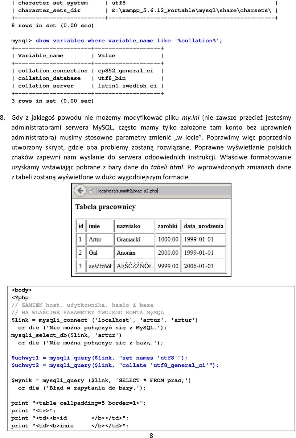 collation_connection cp852_general_ci collation_database utf8_bin collation_server latin1_swedish_ci +----------------------+-------------------+ 3 rows in set (0.00 sec) 8.