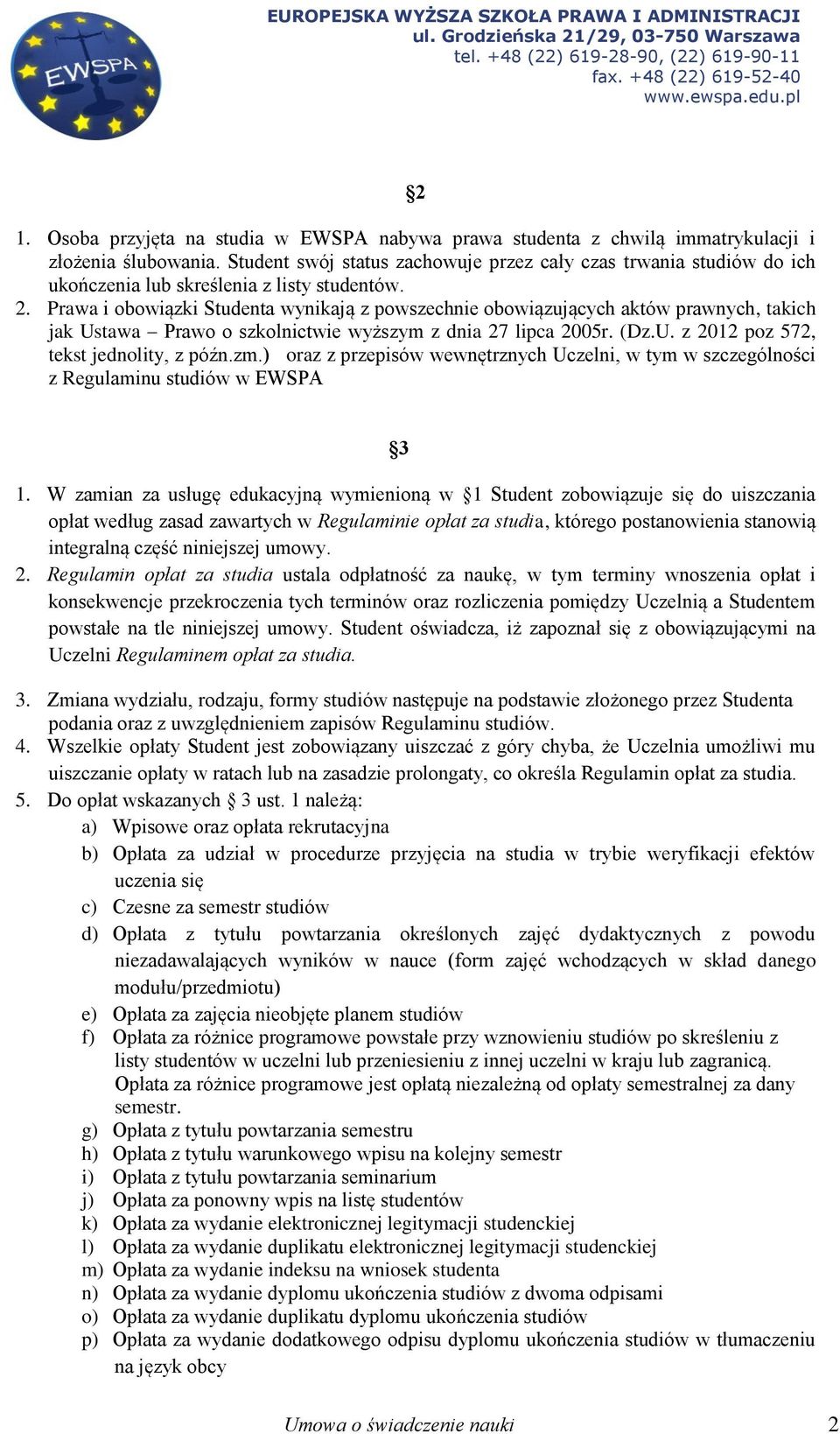 Prawa i obowiązki Studenta wynikają z powszechnie obowiązujących aktów prawnych, takich jak Ustawa Prawo o szkolnictwie wyższym z dnia 27 lipca 2005r. (Dz.U. z 2012 poz 572, tekst jednolity, z późn.