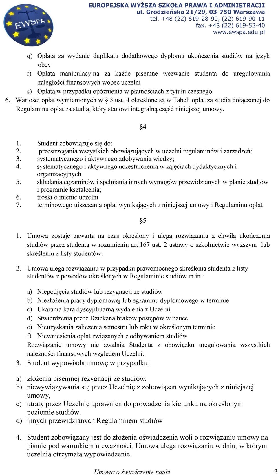 4 określone są w Tabeli opłat za studia dołączonej do Regulaminu opłat za studia, który stanowi integralną część niniejszej umowy. 4 1. Student zobowiązuje się do: 2.