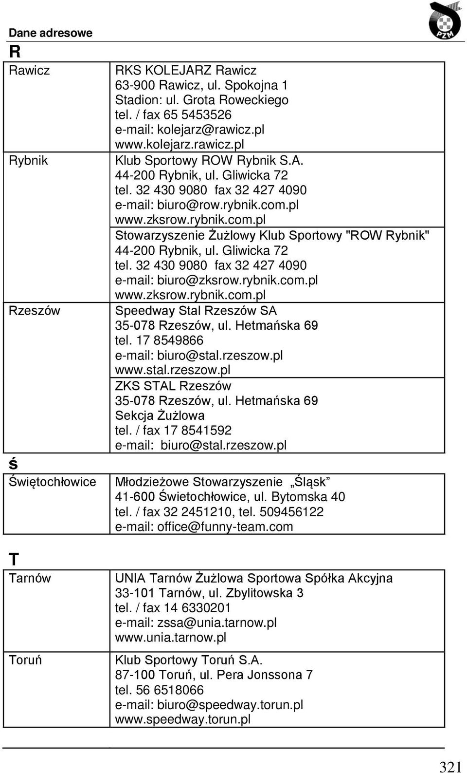 pl www.zksrow.rybnik.com.pl Stowarzyszenie Żużlowy Klub Sportowy "ROW Rybnik" 44-200 Rybnik, ul. Gliwicka 72 tel. 32 430 9080 fax 32 427 4090 e-mail: biuro@zksrow.rybnik.com.pl www.zksrow.rybnik.com.pl Speedway Stal Rzeszów SA 35-078 Rzeszów, ul.