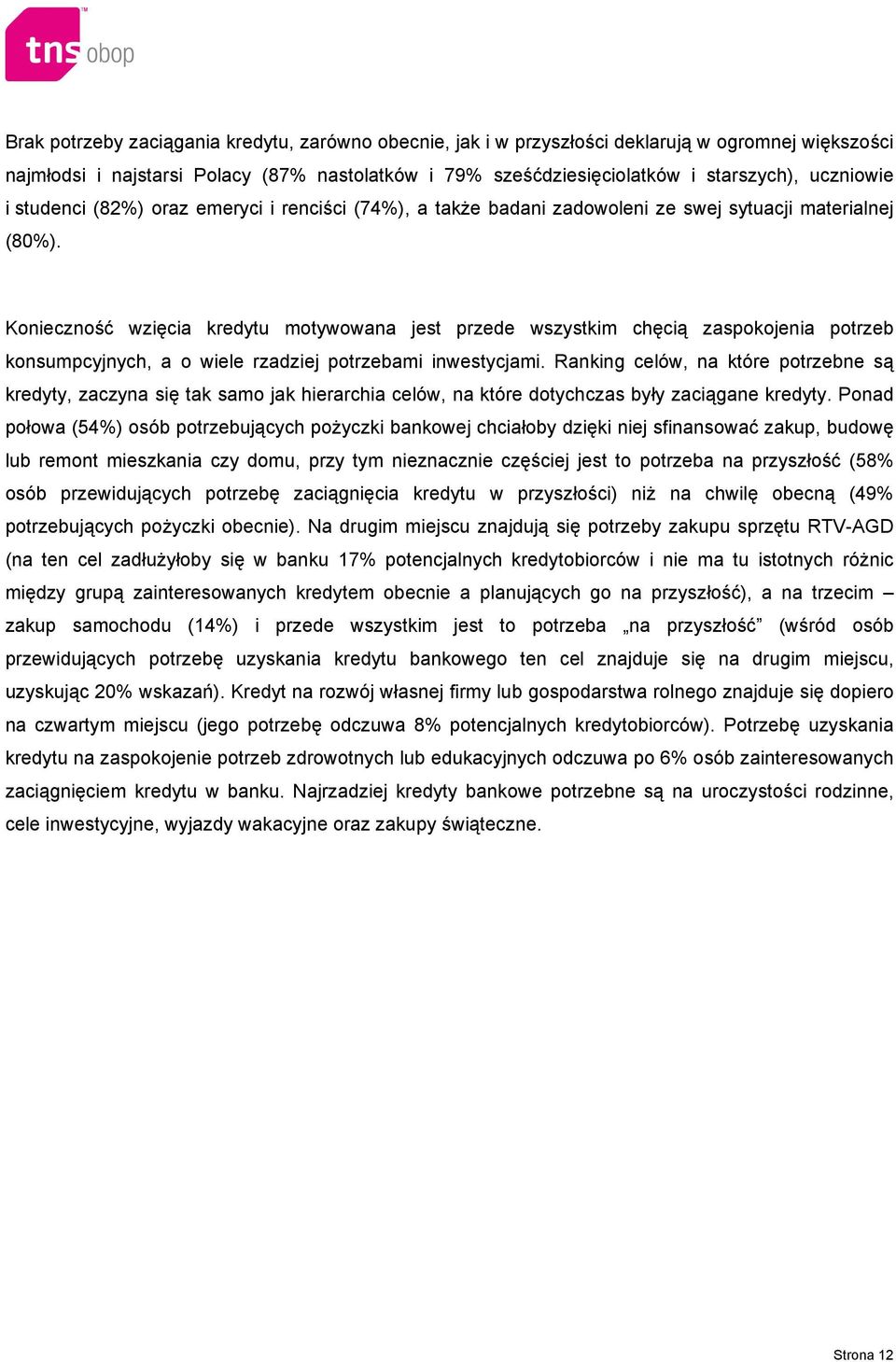 Konieczność wzięcia kredytu motywowana jest przede wszystkim chęcią zaspokojenia potrzeb konsumpcyjnych, a o wiele rzadziej potrzebami inwestycjami.