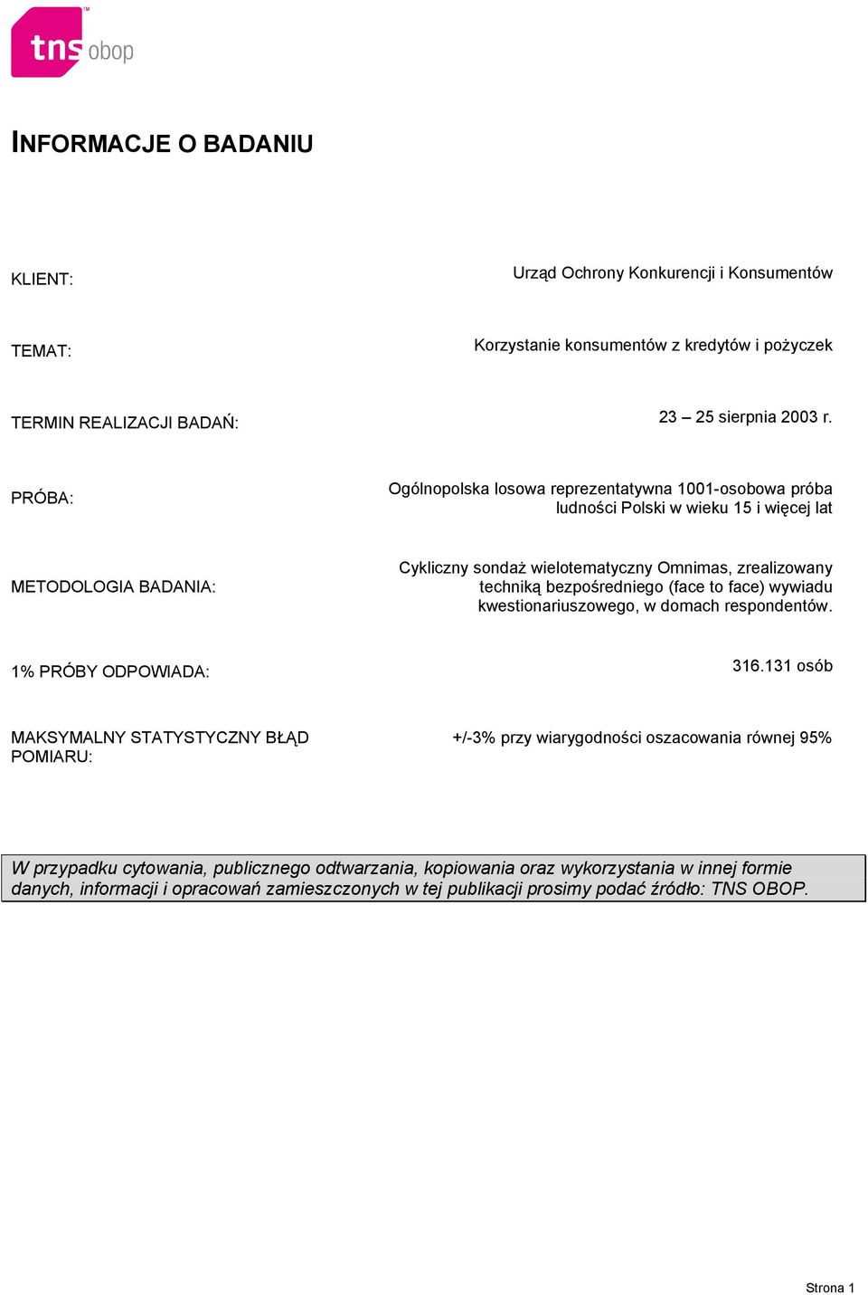 bezpośredniego (face to face) wywiadu kwestionariuszowego, w domach respondentów. 1% PRÓBY ODPOWIADA: 316.