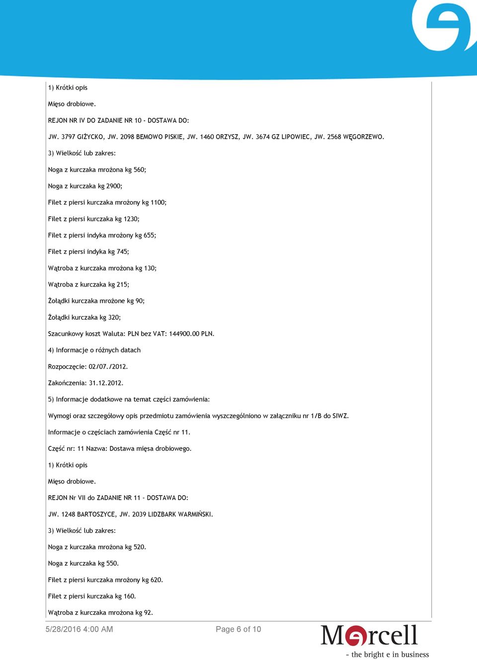 Wątroba z kurczaka mrożona kg 130; Wątroba z kurczaka kg 215; Żołądki kurczaka mrożone kg 90; Żołądki kurczaka kg 320; Szacunkowy koszt Waluta: PLN bez VAT: 144900.00 PLN.