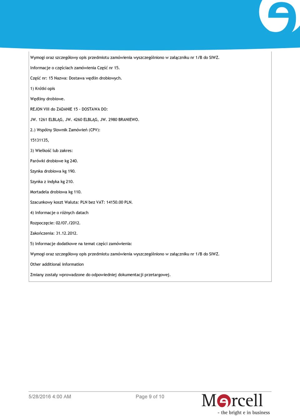 ) Wspólny Słownik Zamówień (CPV): 15131135, Parówki drobiowe kg 240. Szynka drobiowa kg 190. Szynka z indyka kg 210. Mortadela drobiowa kg 110.